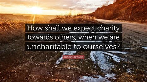 Quote by Thomas Browne: “Charity But how shall we expect .